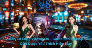 Bắn Cá Long Vương O8 – Game Săn Cá Hấp Dẫn Được Yêu Thích Hiện Nay