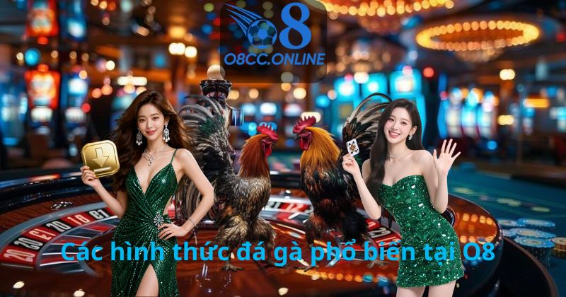 Các hình thức đá gà phổ biến tại O8