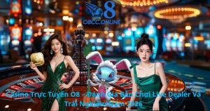 Casino Trực Tuyến O8 – Đánh Giá Bàn Chơi Live Dealer Và Trải Nghiệm Năm 2026
