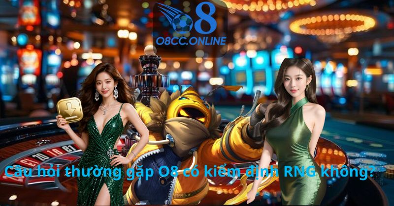Câu hỏi thường gặp O8 có kiểm định RNG không?