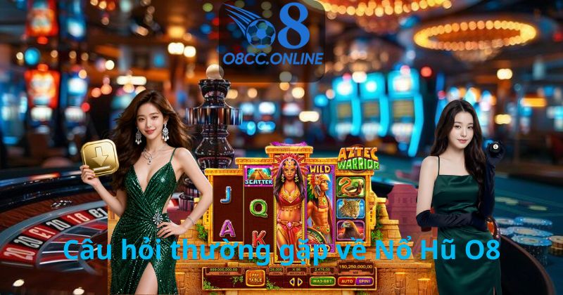Câu hỏi thường gặp về Nổ Hũ O8