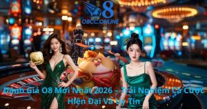 Đánh Giá O8 Mới Nhất 2026 – Trải Nghiệm Cá Cược Hiện Đại Và Uy Tín