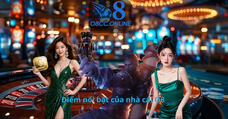 Điểm nổi bật của nhà cái O8