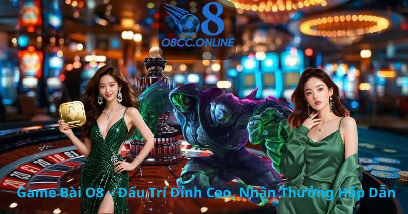Game Bài O8 – Đấu Trí Đỉnh Cao, Nhận Thưởng Hấp Dẫn