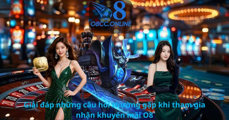 Giải đáp những câu hỏi thường gặp khi tham gia nhận O8