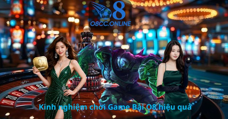 Kinh nghiệm chơi Game Bài O8 hiệu quả