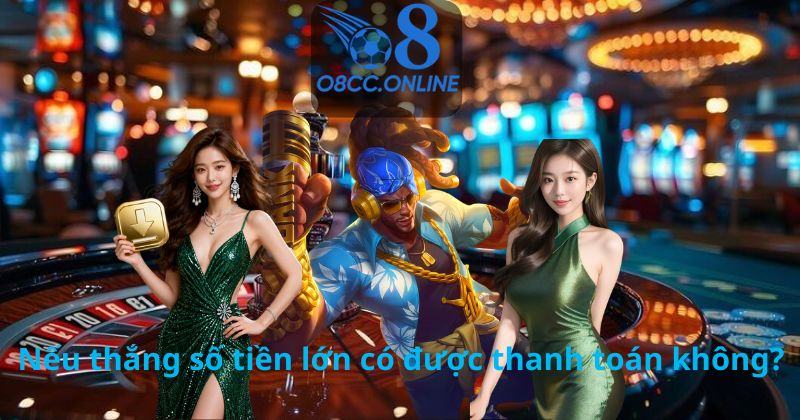 Nếu thắng số tiền lớn có được thanh toán không?