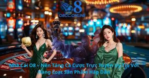 Nhà Cái O8 – Nền Tảng Cá Cược Trực Tuyến Uy Tín Với Hàng Loạt Sản Phẩm Hấp Dẫn