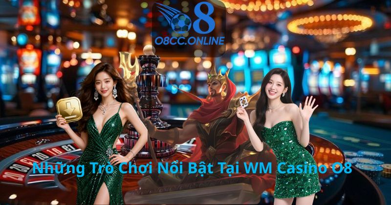 Những Trò Chơi Nổi Bật Tại WM Casino O8