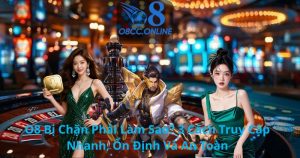 O8 Bị Chặn Phải Làm Sao? 3 Cách Truy Cập Nhanh, Ổn Định Và An Toàn