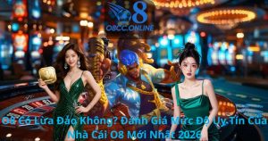O8 Có Lừa Đảo Không? Đánh Giá Mức Độ Uy Tín Của Nhà Cái O8 Mới Nhất 2026