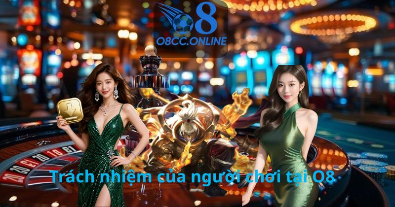 Trách nhiệm của người chơi tại O8