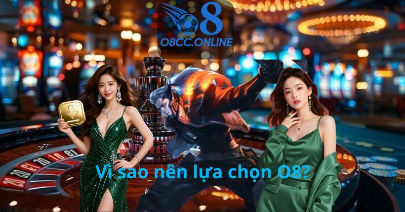 Vì sao nên lựa chọn O8?