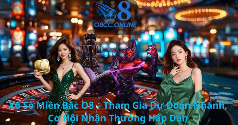 Xổ Số Miền Bắc O8 – Tham Gia Dự Đoán Nhanh, Cơ Hội Nhận Thưởng Hấp Dẫn