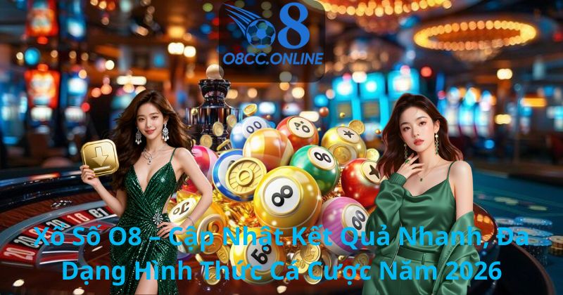 Xổ Số O8 – Cập Nhật Kết Quả Nhanh, Đa Dạng Hình Thức Cá Cược Năm 2026